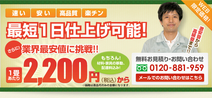 《速い》《安い》《高品質》《楽チン》最短1日仕上げ可能！さらに業界最安値に挑戦！一畳2,200円（税込）もちろん！材料・家具の移動・配達料込み！